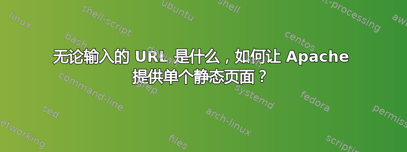 无论输入的 URL 是什么，如何让 Apache 提供单个静态页面？