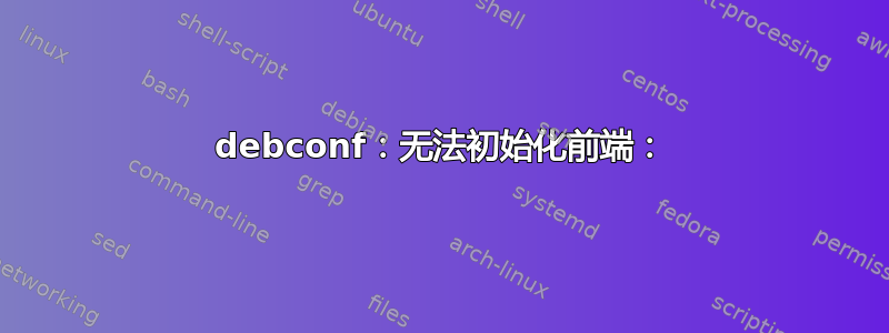 debconf：无法初始化前端：