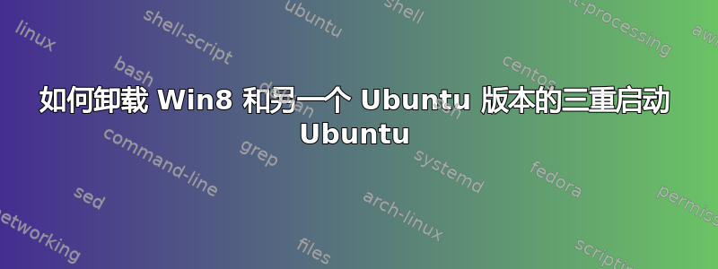 如何卸载 Win8 和另一个 Ubuntu 版本的三重启动 Ubuntu