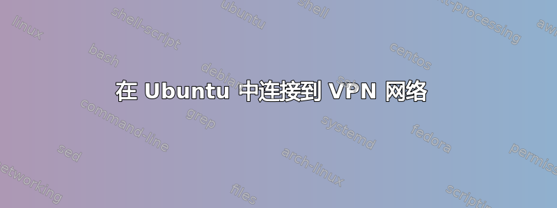 在 Ubuntu 中连接到 VPN 网络 