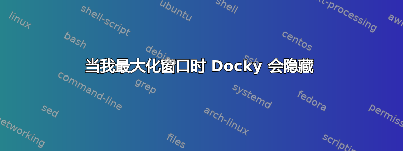 当我最大化窗口时 Docky 会隐藏