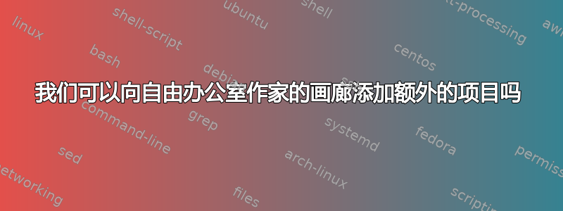 我们可以向自由办公室作家的画廊添加额外的项目吗