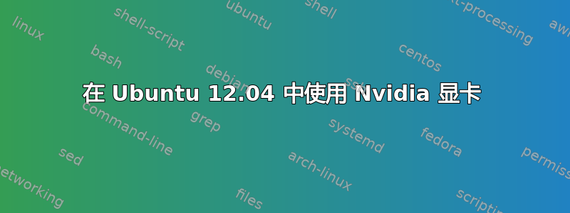 在 Ubuntu 12.04 中使用 Nvidia 显卡