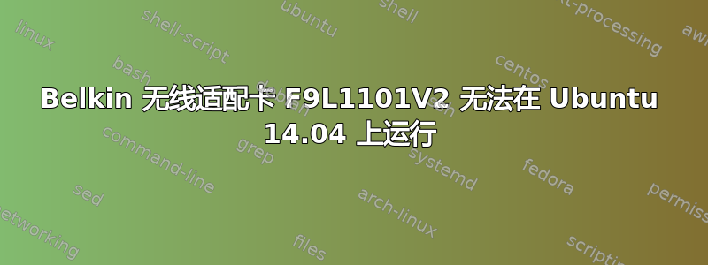 Belkin 无线适配卡 F9L1101V2 无法在 Ubuntu 14.04 上运行