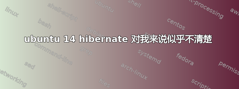 ubuntu 14 hibernate 对我来说似乎不清楚