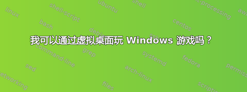 我可以通过虚拟桌面玩 Windows 游戏吗？