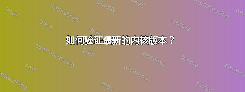 如何验证最新的内核版本？