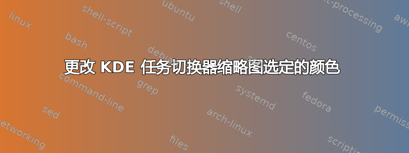 更改 KDE 任务切换器缩略图选定的颜色