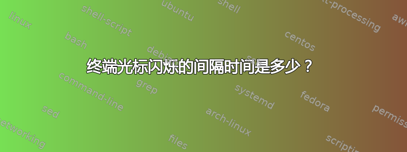 终端光标闪烁的间隔时间是多少？