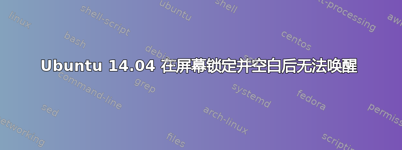 Ubuntu 14.04 在屏幕锁定并空白后无法唤醒