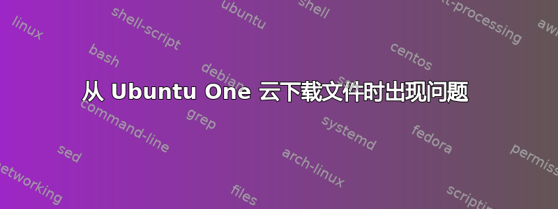 从 Ubuntu One 云下载文件时出现问题