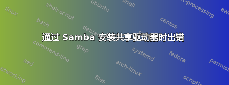 通过 Samba 安装共享驱动器时出错