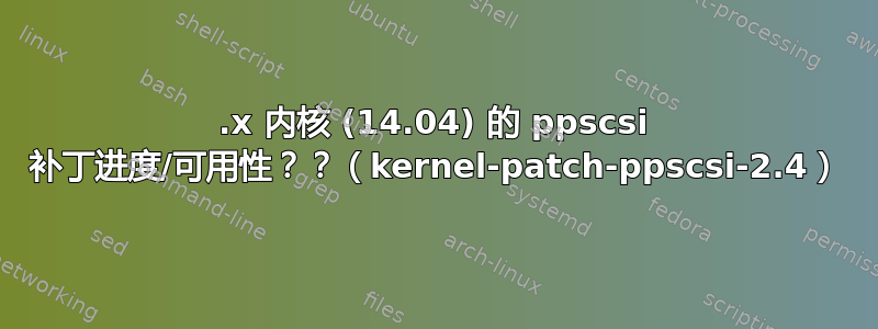 3.x 内核 (14.04) 的 ppscsi 补丁进度/可用性？？（kernel-patch-ppscsi-2.4）