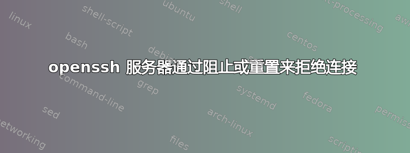 openssh 服务器通过阻止或重置来拒绝连接