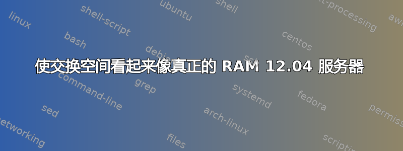 使交换空间看起来像真正的 RAM 12.04 服务器