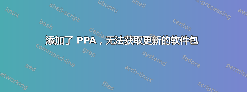 添加了 PPA，无法获取更新的软件包