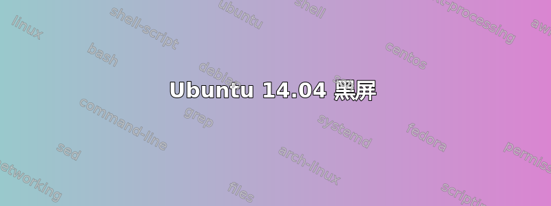 Ubuntu 14.04 黑屏