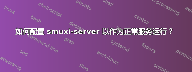 如何配置 smuxi-server 以作为正常服务运行？