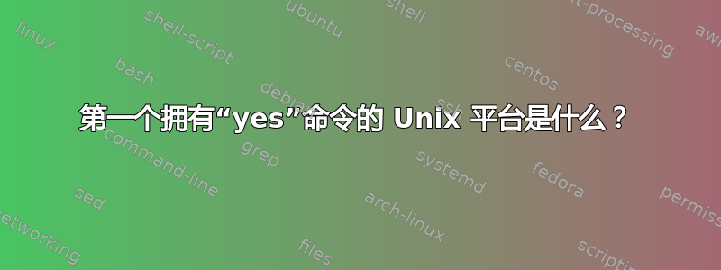 第一个拥有“yes”命令的 Unix 平台是什么？