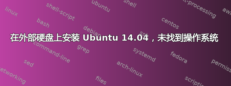 在外部硬盘上安装 Ubuntu 14.04，未找到操作系统