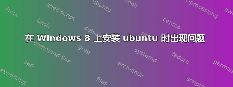 在 Windows 8 上安装 ubuntu 时出现问题