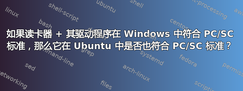 如果读卡器 + 其驱动程序在 Windows 中符合 PC/SC 标准，那么它在 Ubuntu 中是否也符合 PC/SC 标准？