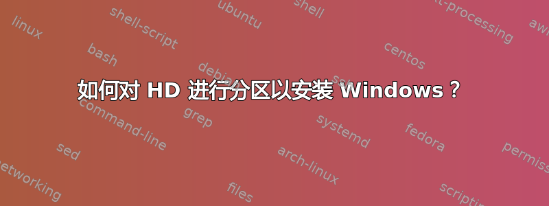 如何对 HD 进行分区以安装 Windows？