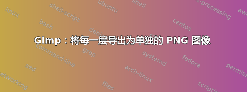 Gimp：将每一层导出为单独的 PNG 图像