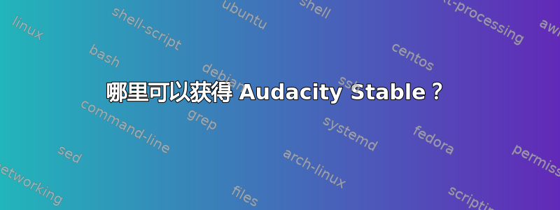 哪里可以获得 Audacity Stable？