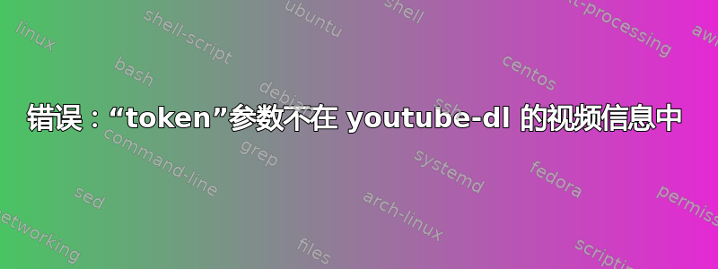 错误：“token”参数不在 youtube-dl 的视频信息中