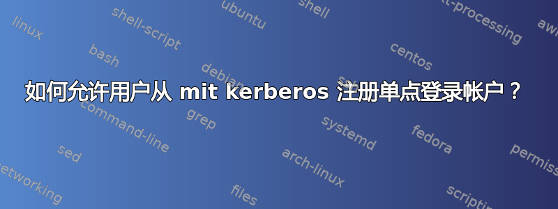 如何允许用户从 mit kerberos 注册单点登录帐户？