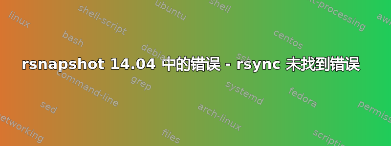 rsnapshot 14.04 中的错误 - rsync 未找到错误 