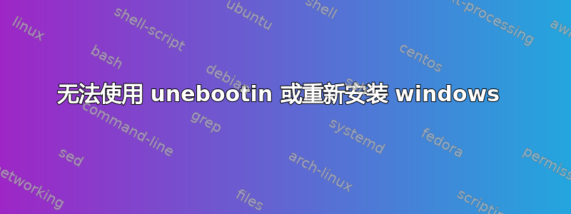 无法使用 unebootin 或重新安装 windows 