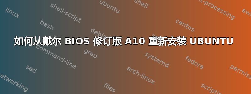 如何从戴尔 BIOS 修订版 A10 重新安装 UBUNTU