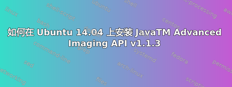 如何在 Ubuntu 14.04 上安装 JavaTM Advanced Imaging API v1.1.3