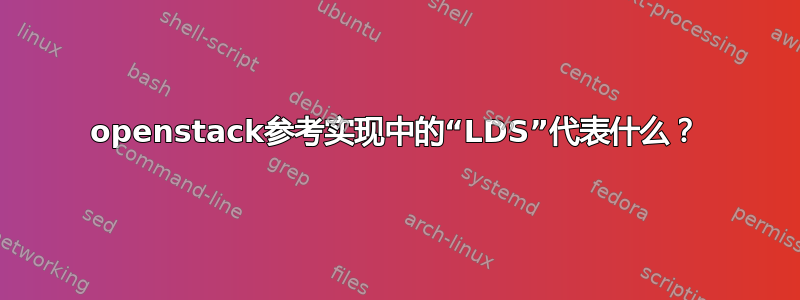 openstack参考实现中的“LDS”代表什么？