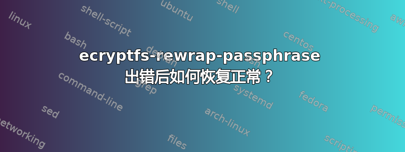 ecryptfs-rewrap-passphrase 出错后如何恢复正常？