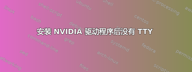 安装 NVIDIA 驱动程序后没有 TTY