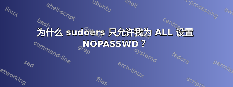 为什么 sudoers 只允许我为 ALL 设置 NOPASSWD？