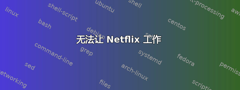 无法让 Netflix 工作