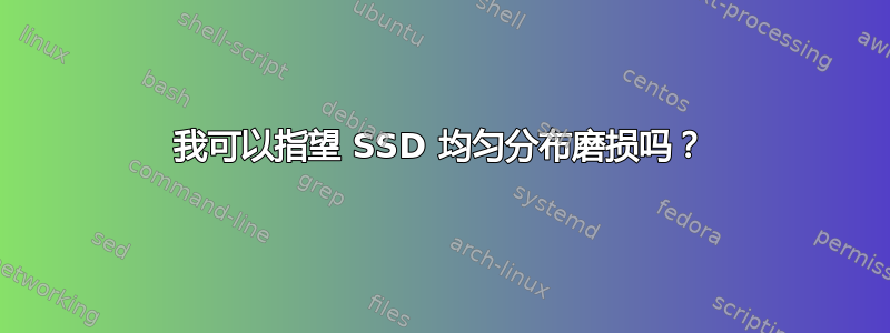 我可以指望 SSD 均匀分布磨损吗？