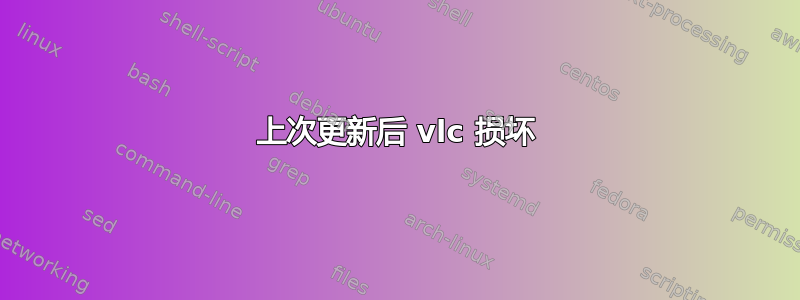 上次更新后 vlc 损坏