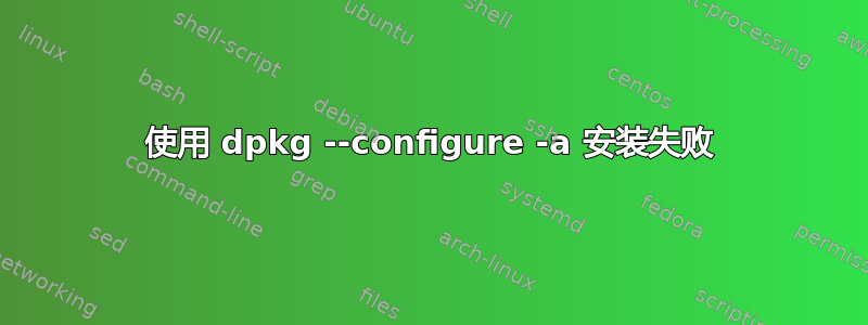 使用 dpkg --configure -a 安装失败