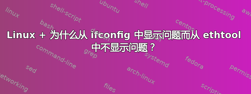 Linux + 为什么从 ifconfig 中显示问题而从 ethtool 中不显示问题？