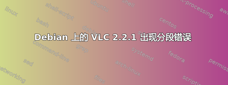 Debian 上的 VLC 2.2.1 出现分段错误