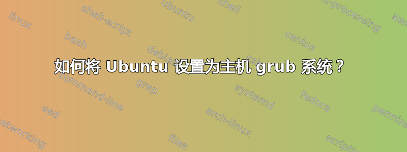 如何将 Ubuntu 设置为主机 grub 系统？