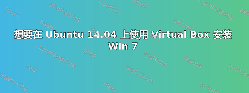 想要在 Ubuntu 14.04 上使用 Virtual Box 安装 Win 7