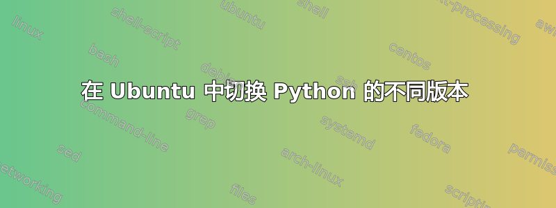 在 Ubuntu 中切换 Python 的不同版本