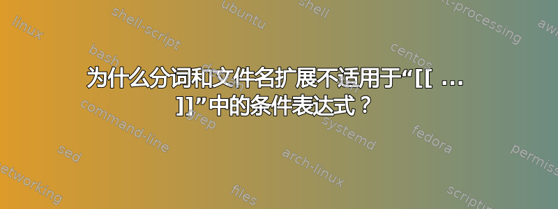 为什么分词和文件名扩展不适用于“[[ ... ]]”中的条件表达式？