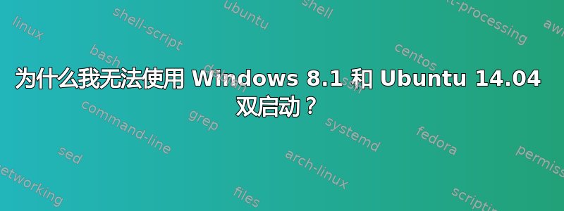 为什么我无法使用 Windows 8.1 和 Ubuntu 14.04 双启动？